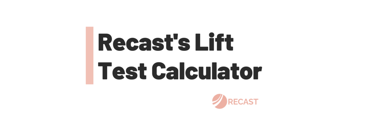 Recast's Lift Test Calculator [Download + Video Walkthrough] - Recast